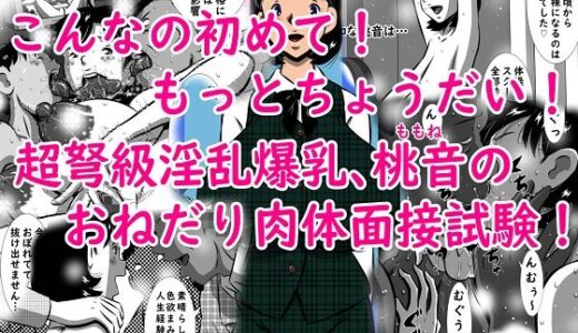 こんなの初めて！もっとちょうだい！超弩級淫乱爆乳、桃音（ももね）のおねだり肉体面接試験！