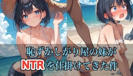 恥ずかしがり屋の妹がNTRを仕掛けてきた件 〜海と水着編〜【ステーキくん】