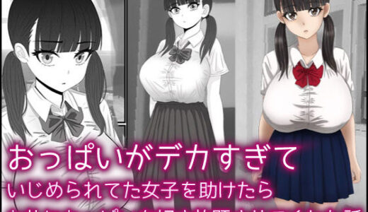 おっぱいがデカすぎていじめられてた女子を助けたらお礼におっぱいを好き放題させてくれた話【バナナスタイル】