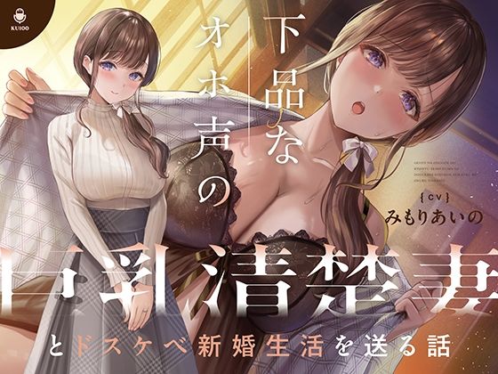 下品なオホ声の巨乳清楚妻とドスケベ新婚生活を送る話【KU100】【カシカトリップ】