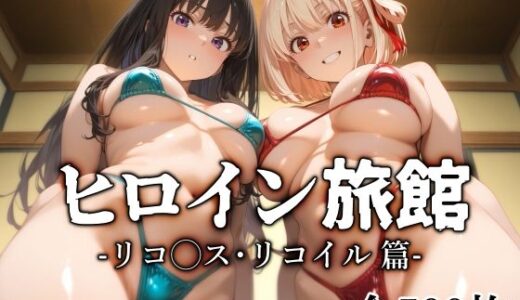 ヒロイン旅館 -リコ◯ス・リコイル篇-【愛玩ファクトリー】